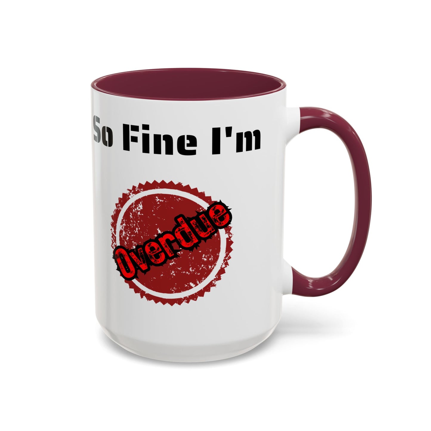 So Fine I'm overdue Colorful Mugs (11oz, 15oz)