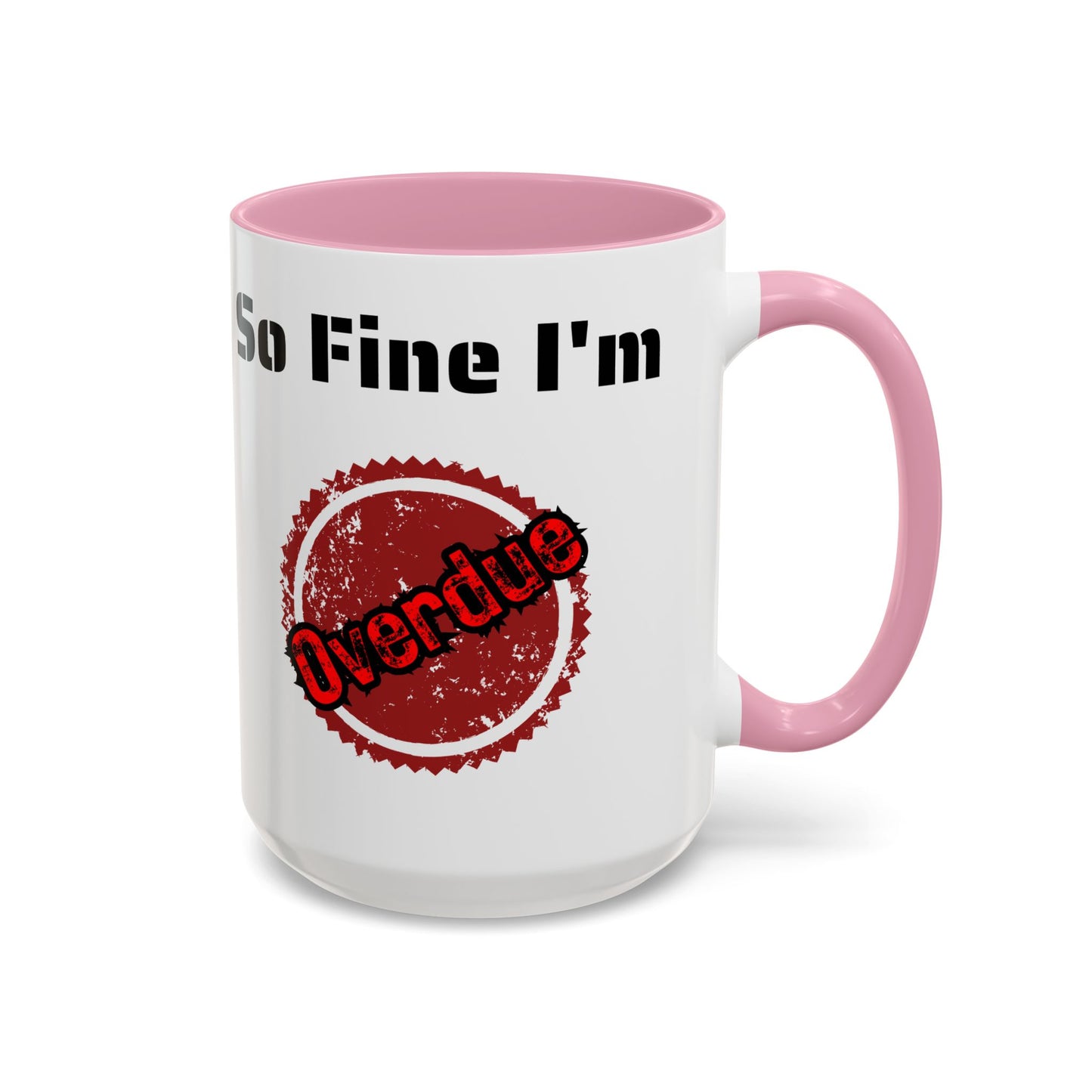 So Fine I'm overdue Colorful Mugs (11oz, 15oz)