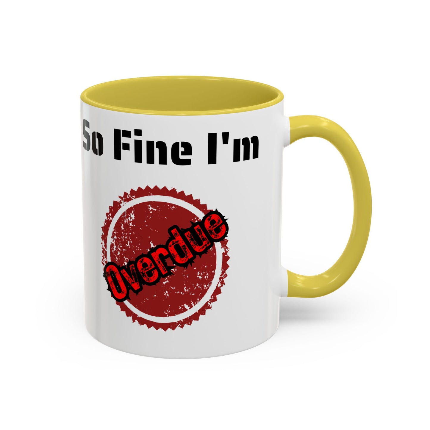 So Fine I'm overdue Colorful Mugs (11oz, 15oz)