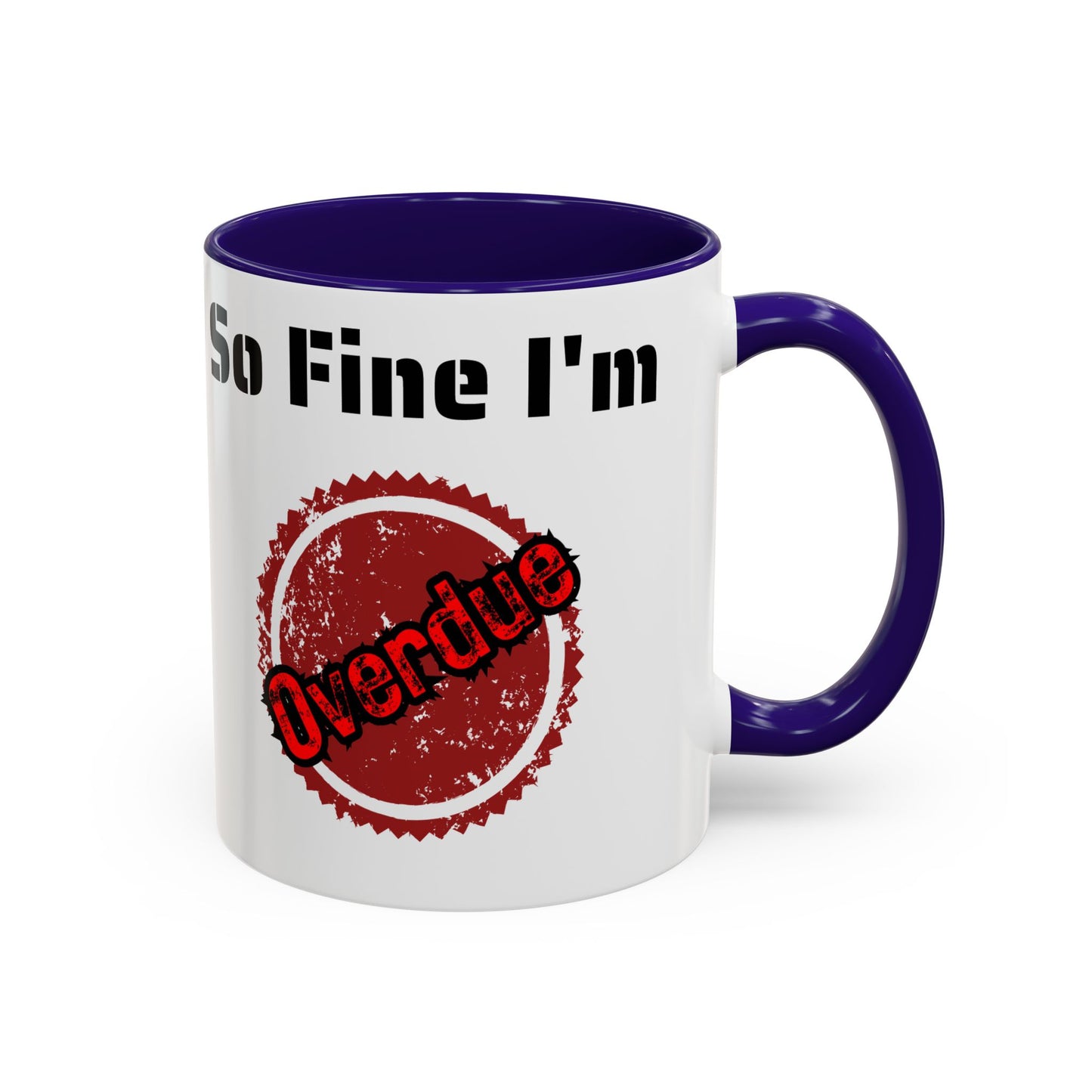 So Fine I'm overdue Colorful Mugs (11oz, 15oz)