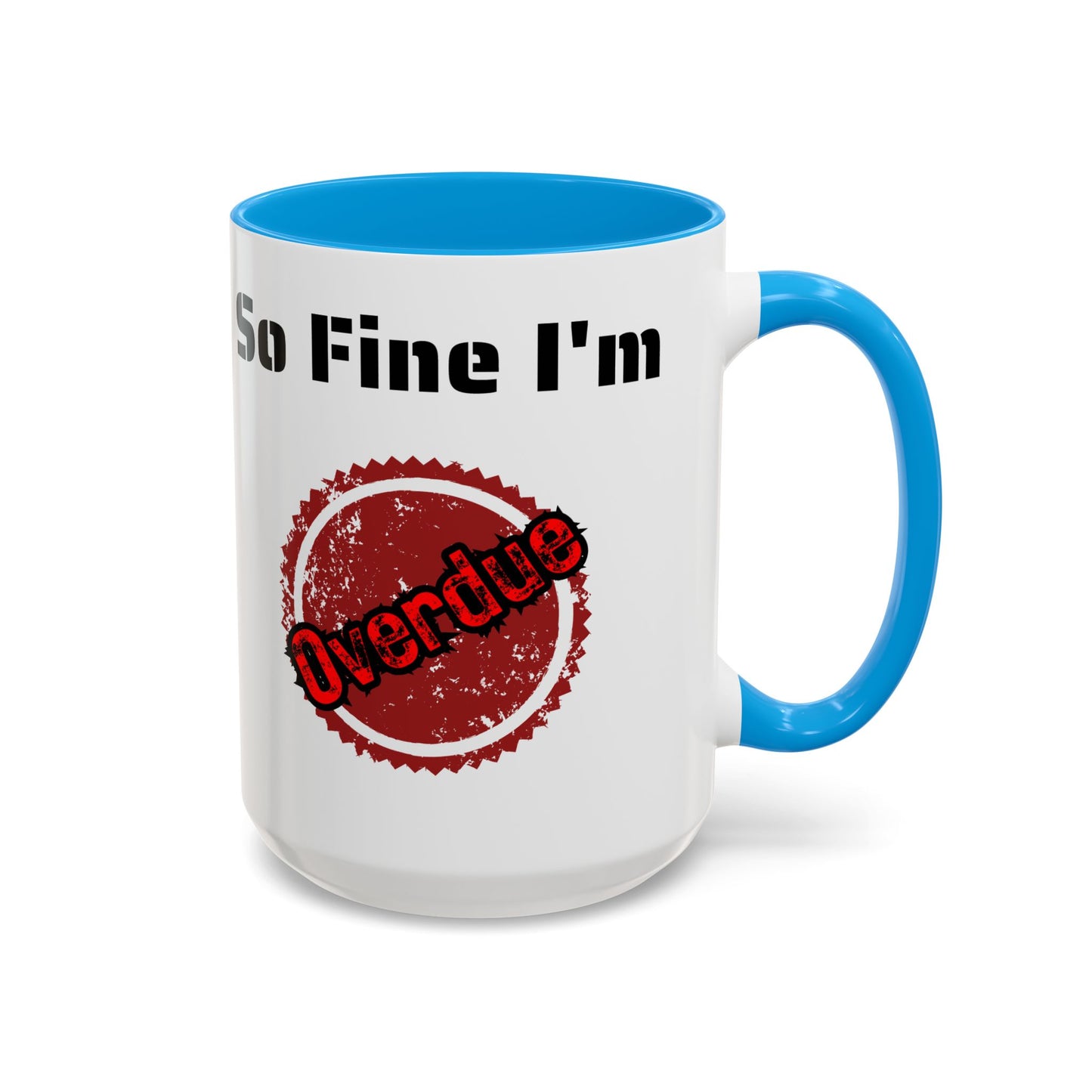 So Fine I'm overdue Colorful Mugs (11oz, 15oz)