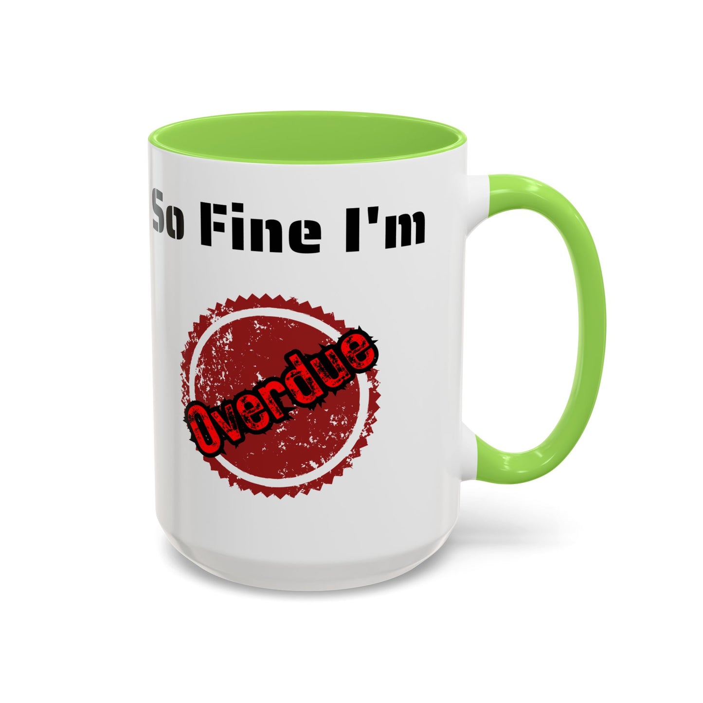 So Fine I'm overdue Colorful Mugs (11oz, 15oz)
