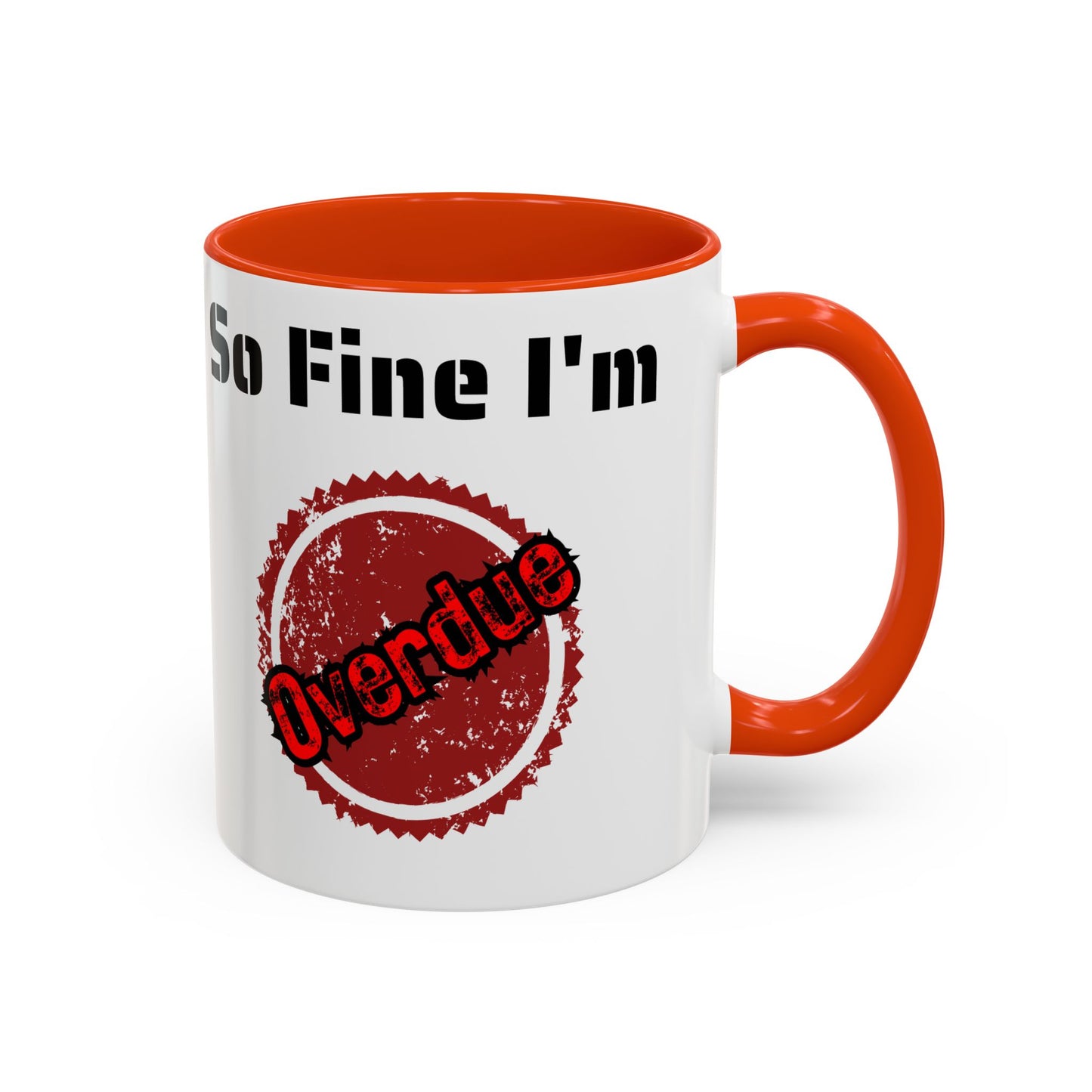 So Fine I'm overdue Colorful Mugs (11oz, 15oz)