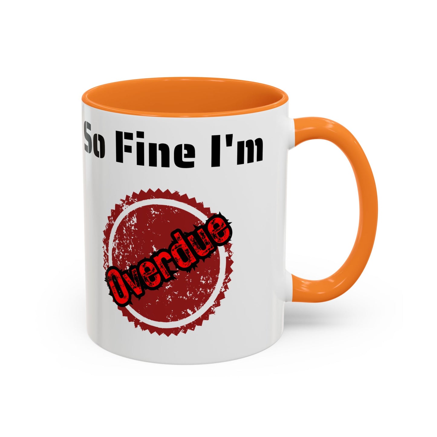 So Fine I'm overdue Colorful Mugs (11oz, 15oz)