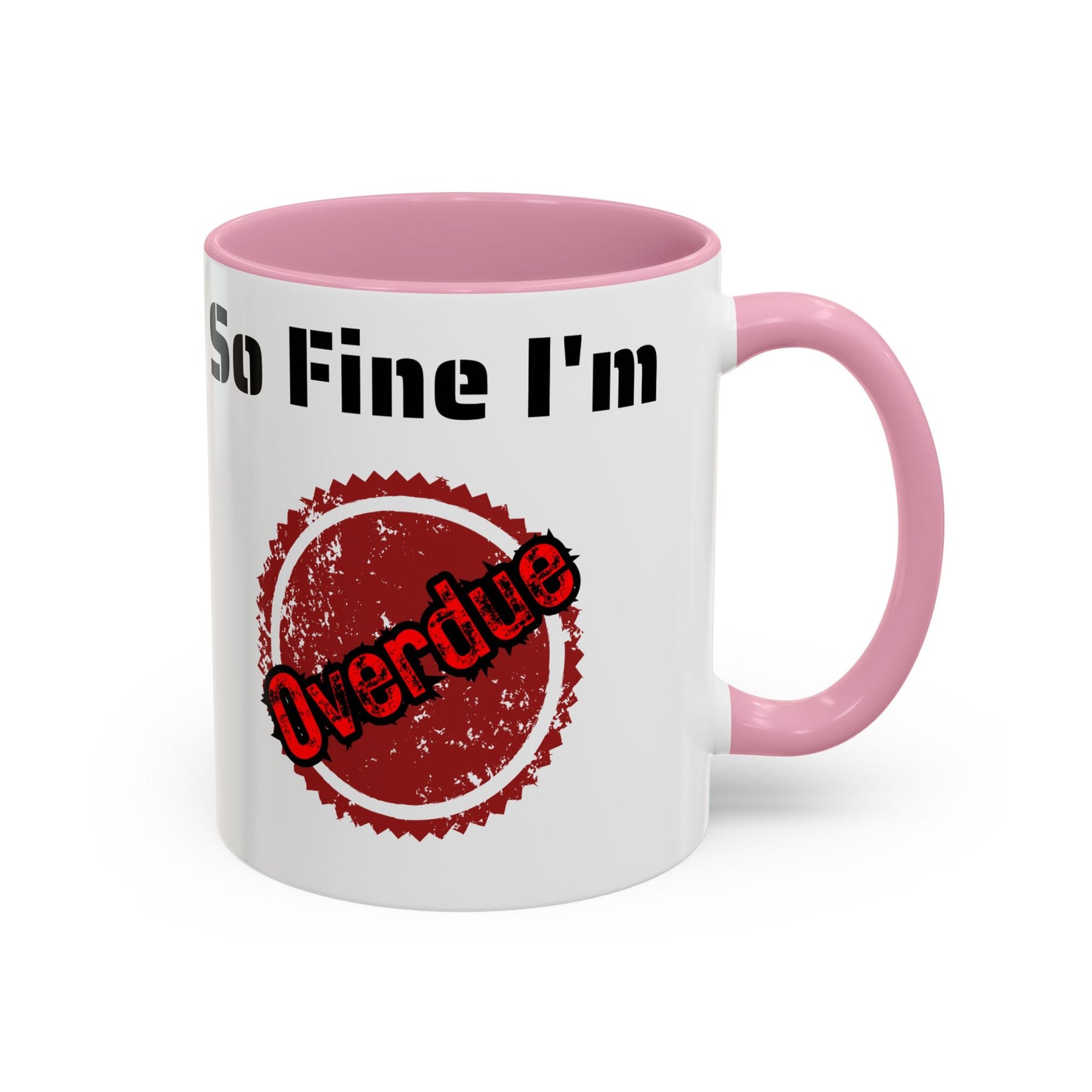 So Fine I'm overdue Colorful Mugs (11oz, 15oz)