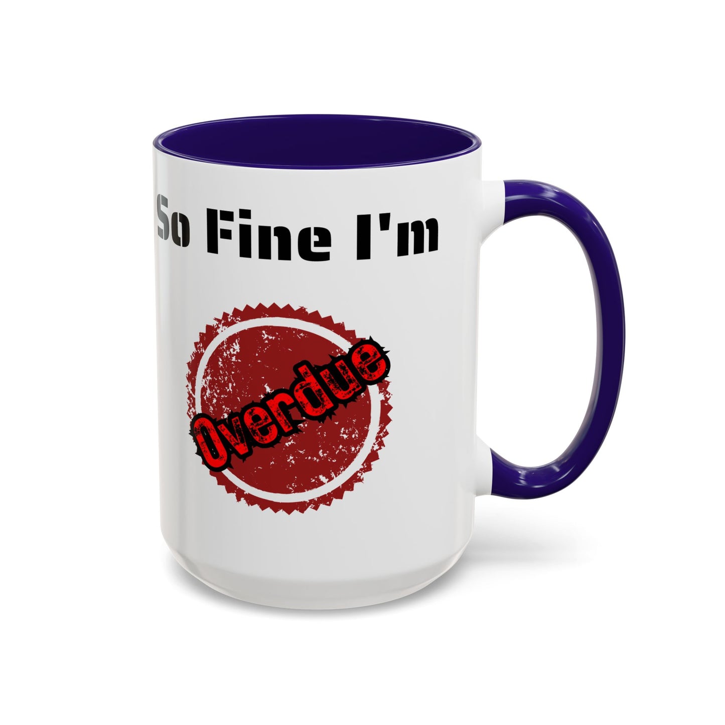 So Fine I'm overdue Colorful Mugs (11oz, 15oz)