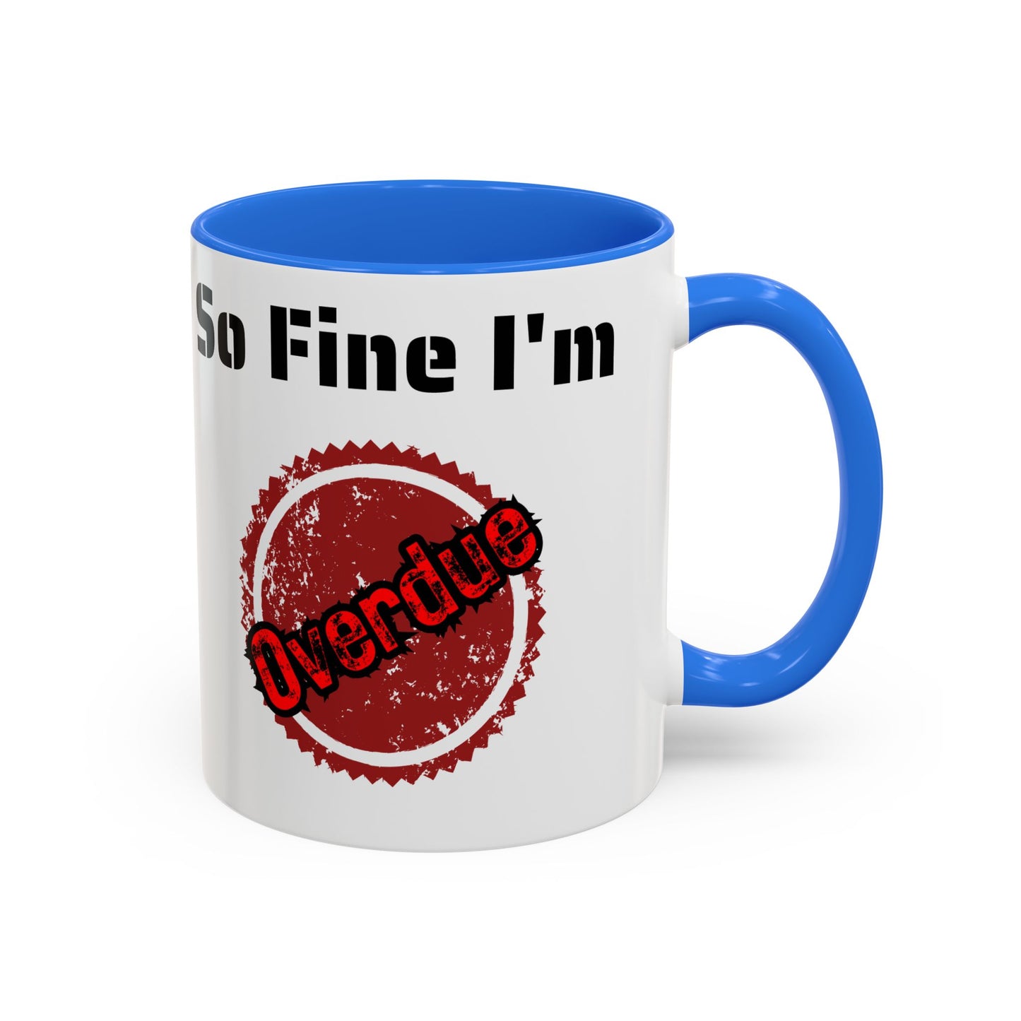 So Fine I'm overdue Colorful Mugs (11oz, 15oz)
