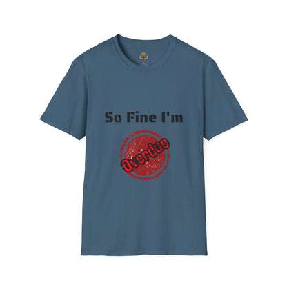 So Fine I'm Overdue Unisex Softstyle T-Shirt