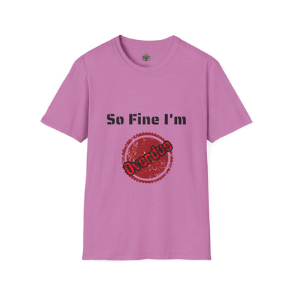 So Fine I'm Overdue Unisex Softstyle T-Shirt