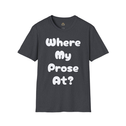 Where my Prose at? Unisex Softstyle T-Shirt