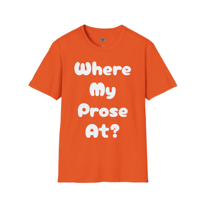 Where my Prose at? Unisex Softstyle T-Shirt