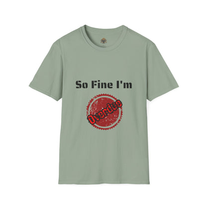So Fine I'm Overdue Unisex Softstyle T-Shirt