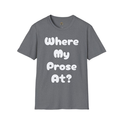 Where my Prose at? Unisex Softstyle T-Shirt